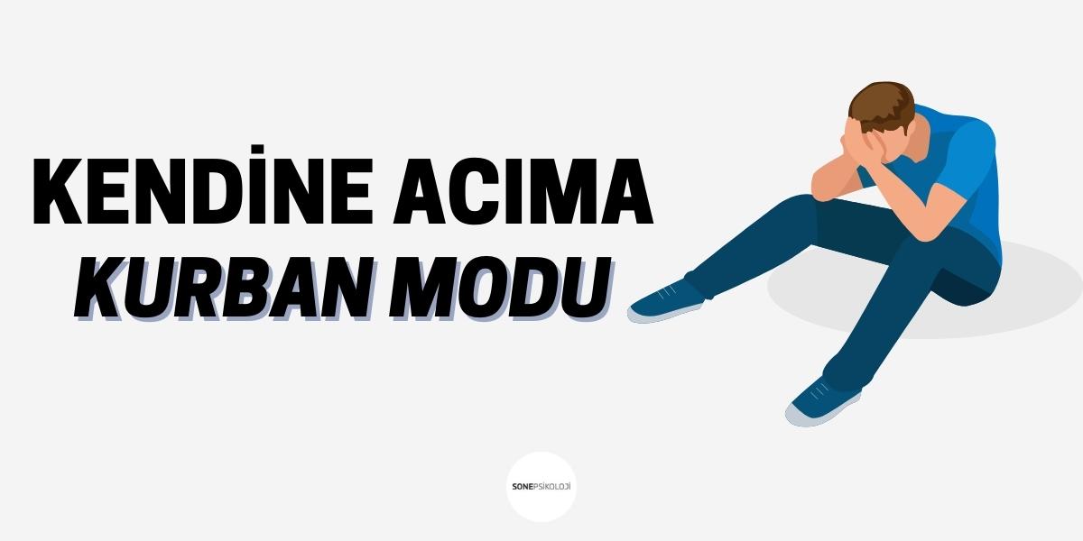 Kendine Acıma/Kurban Modu