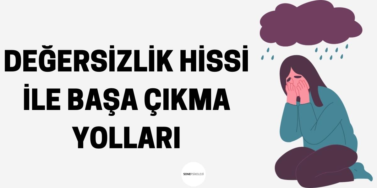 Kendini Değersiz Hissetmek ve Başa Çıkma