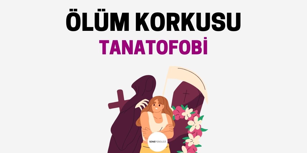 Ölüm Korkusu Nasıl Yenilir? Tanatofobi Nedir?